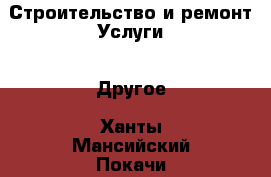 Строительство и ремонт Услуги - Другое. Ханты-Мансийский,Покачи г.